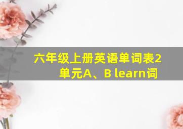 六年级上册英语单词表2单元A、B learn词